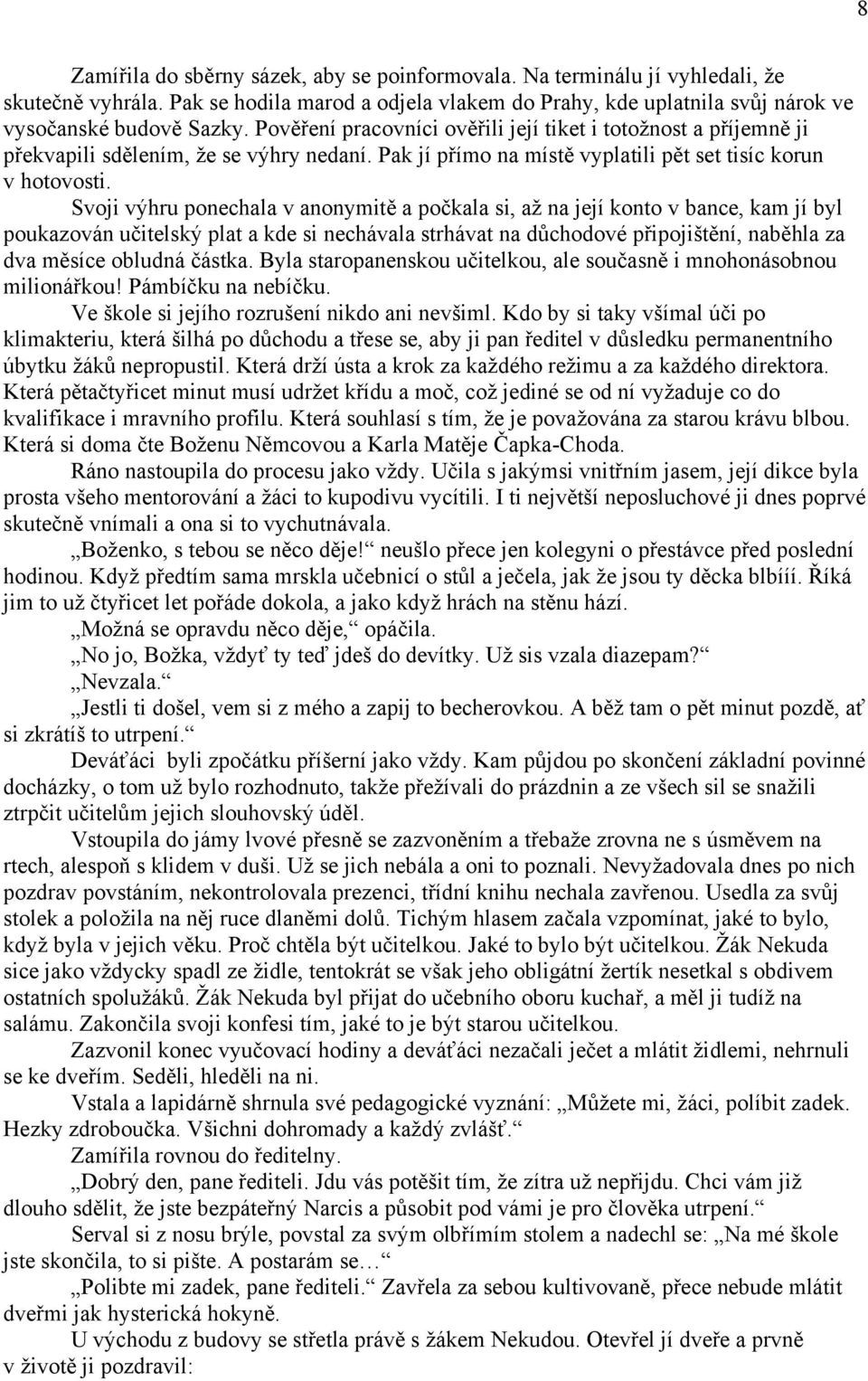 Svoji výhru ponechala v anonymitě a počkala si, aţ na její konto v bance, kam jí byl poukazován učitelský plat a kde si nechávala strhávat na důchodové připojištění, naběhla za dva měsíce obludná