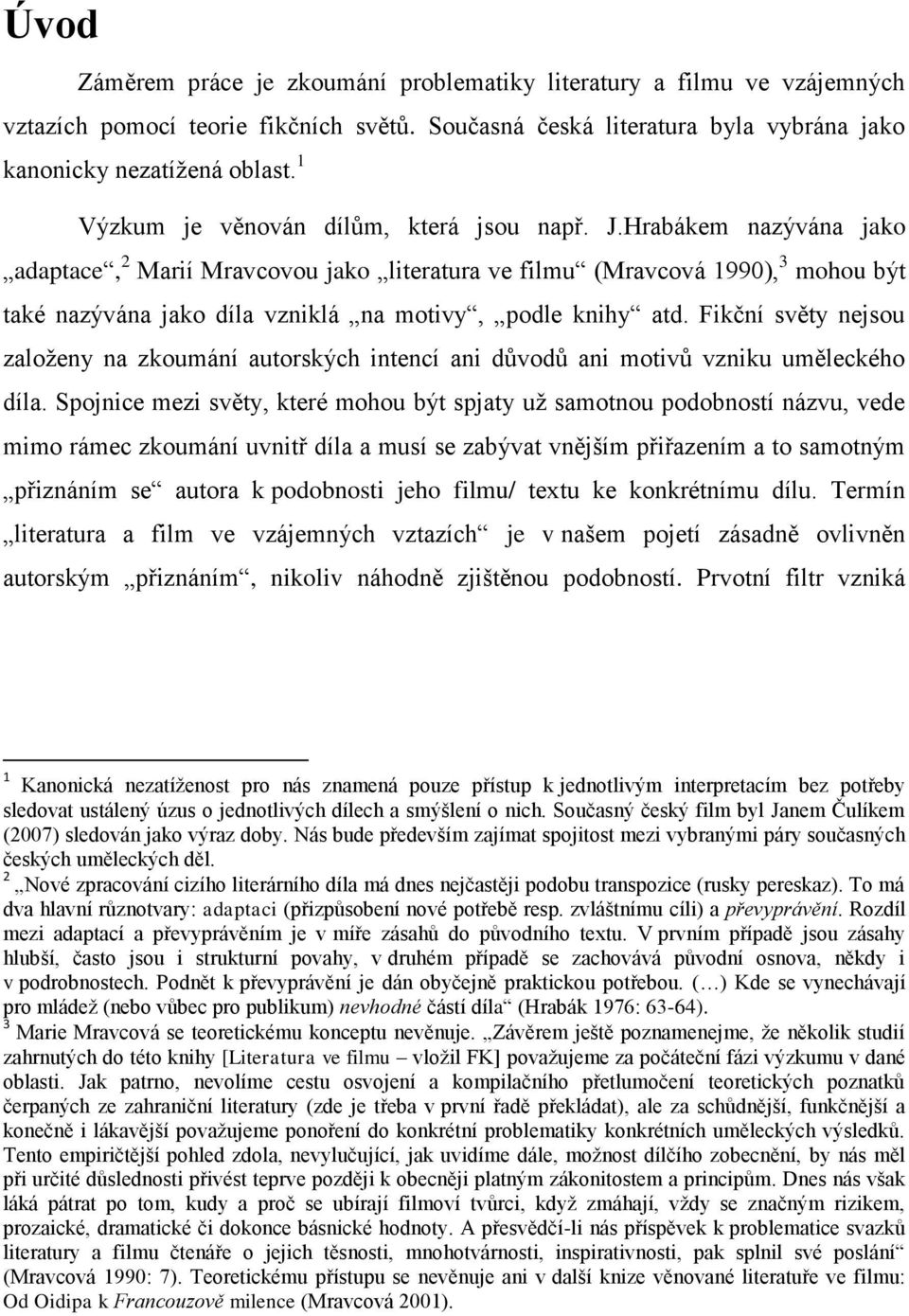 Hrabákem nazývána jako adaptace, 2 Marií Mravcovou jako literatura ve filmu (Mravcová 1990), 3 mohou být také nazývána jako díla vzniklá na motivy, podle knihy atd.