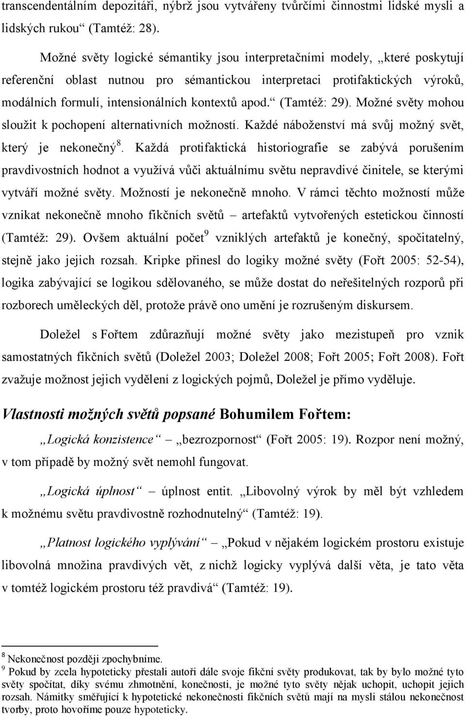 apod. (Tamtéţ: 29). Moţné světy mohou slouţit k pochopení alternativních moţností. Kaţdé náboţenství má svůj moţný svět, který je nekonečný 8.