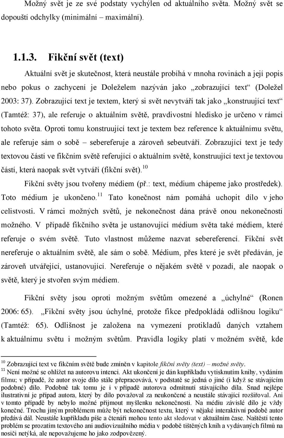 Zobrazující text je textem, který si svět nevytváří tak jako konstruující text (Tamtéţ: 37), ale referuje o aktuálním světě, pravdivostní hledisko je určeno v rámci tohoto světa.