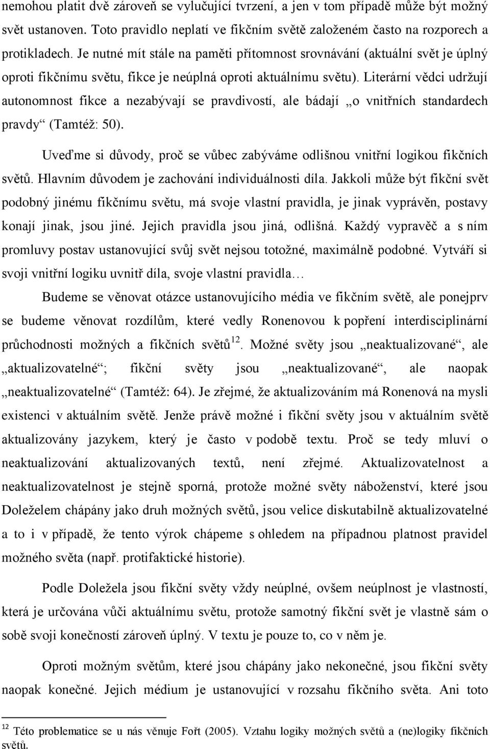 Literární vědci udrţují autonomnost fikce a nezabývají se pravdivostí, ale bádají o vnitřních standardech pravdy (Tamtéţ: 50).