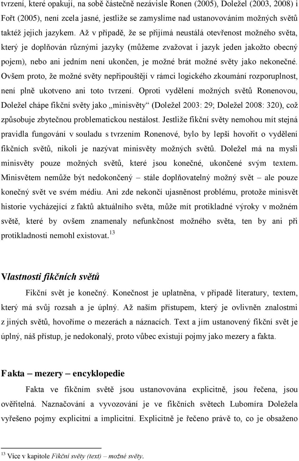 moţné světy jako nekonečné. Ovšem proto, ţe moţné světy nepřipouštějí v rámci logického zkoumání rozporuplnost, není plně ukotveno ani toto tvrzení.