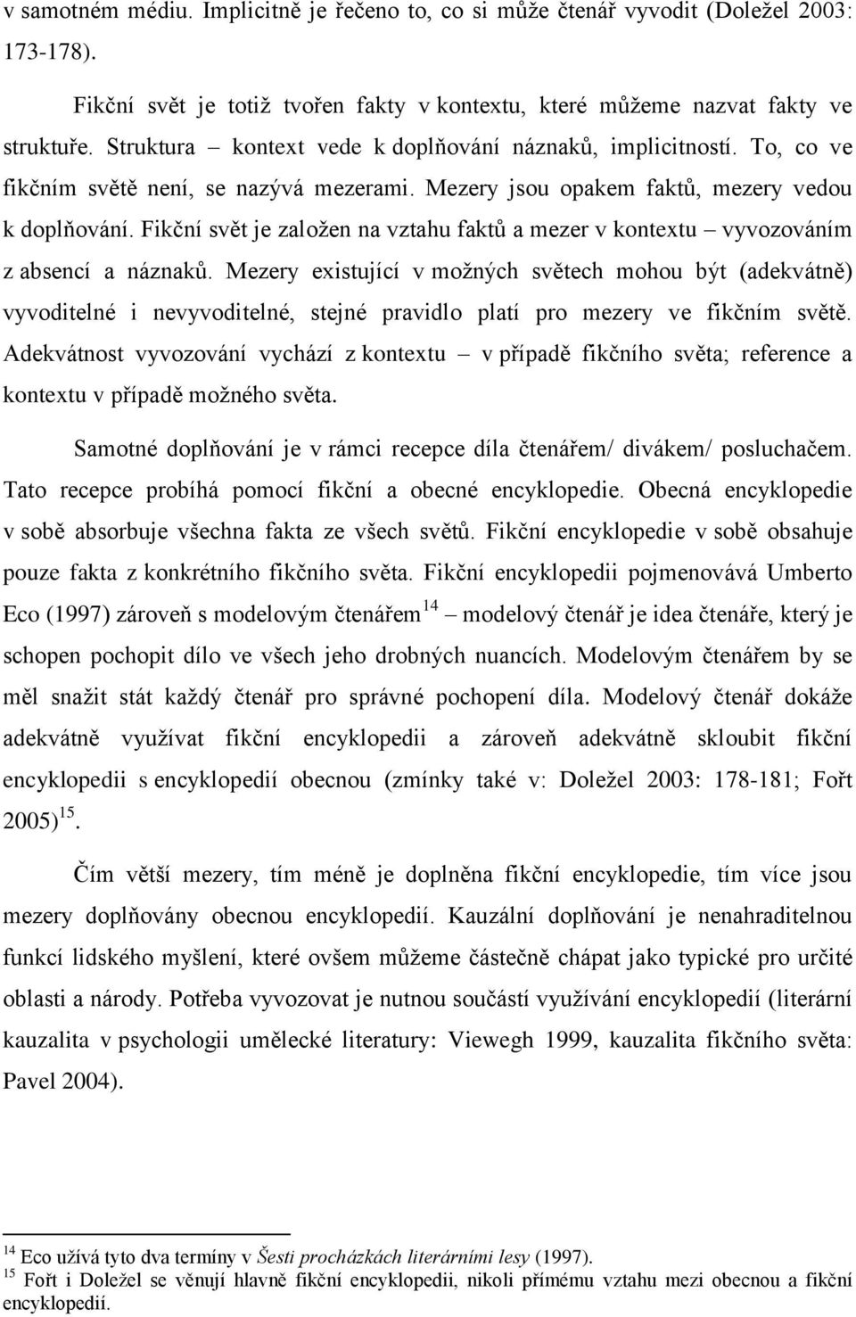 Fikční svět je zaloţen na vztahu faktů a mezer v kontextu vyvozováním z absencí a náznaků.