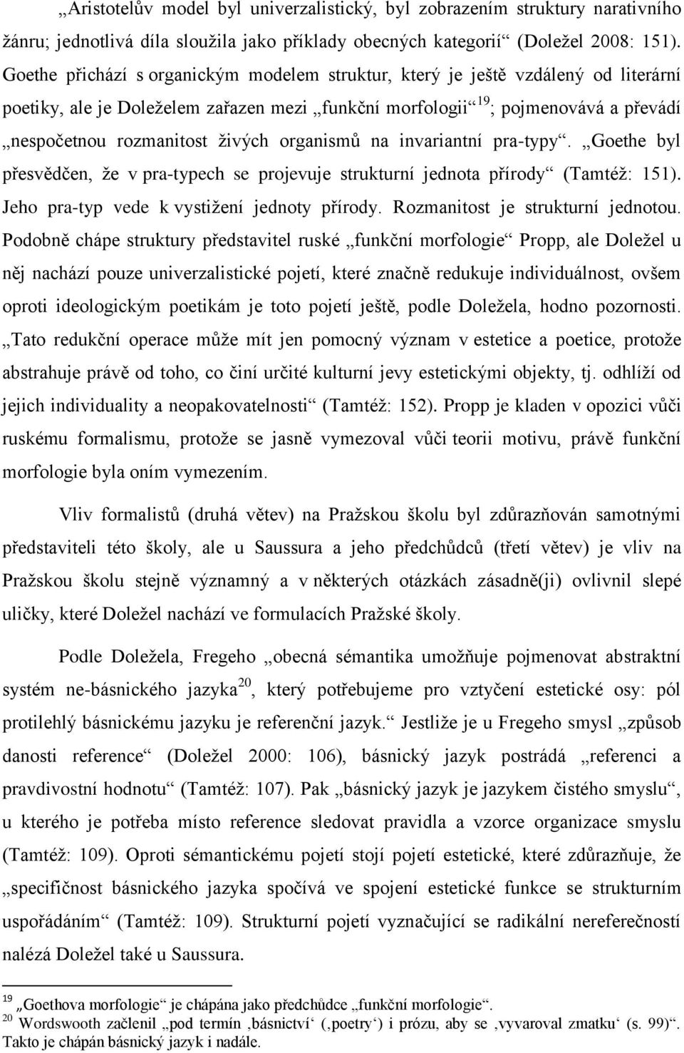 organismů na invariantní pra-typy. Goethe byl přesvědčen, ţe v pra-typech se projevuje strukturní jednota přírody (Tamtéţ: 151). Jeho pra-typ vede k vystiţení jednoty přírody.