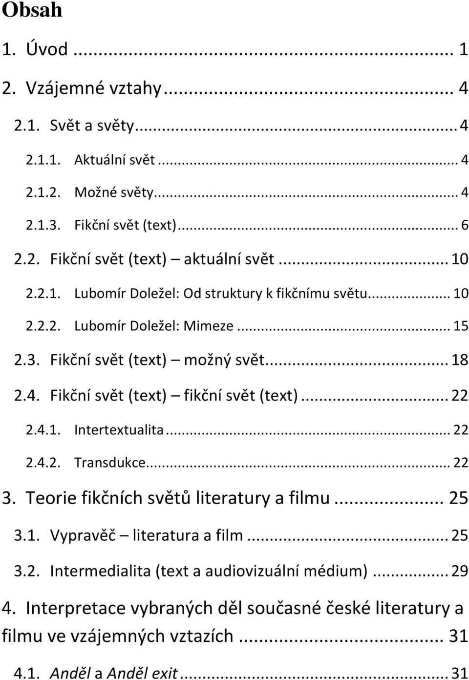 Fikční svět (text) fikční svět (text)... 22 2.4.1. Intertextualita... 22 2.4.2. Transdukce... 22 3. Teorie fikčních světů literatury a filmu... 25 3.1. Vypravěč literatura a film.