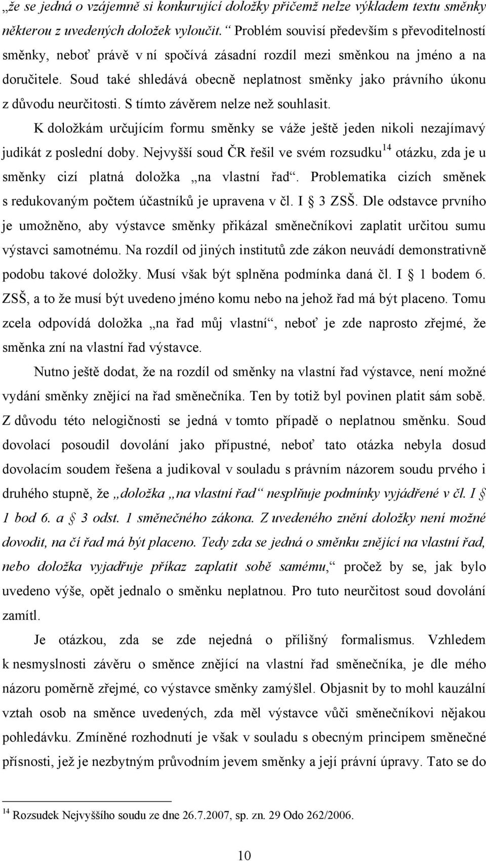 Soud také shledává obecně neplatnost směnky jako právního úkonu z důvodu neurčitosti. S tímto závěrem nelze neţ souhlasit.