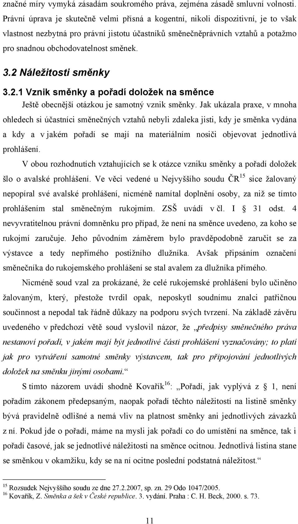 směnek. 3.2 Náležitosti směnky 3.2.1 Vznik směnky a pořadí doložek na směnce Ještě obecnější otázkou je samotný vznik směnky.