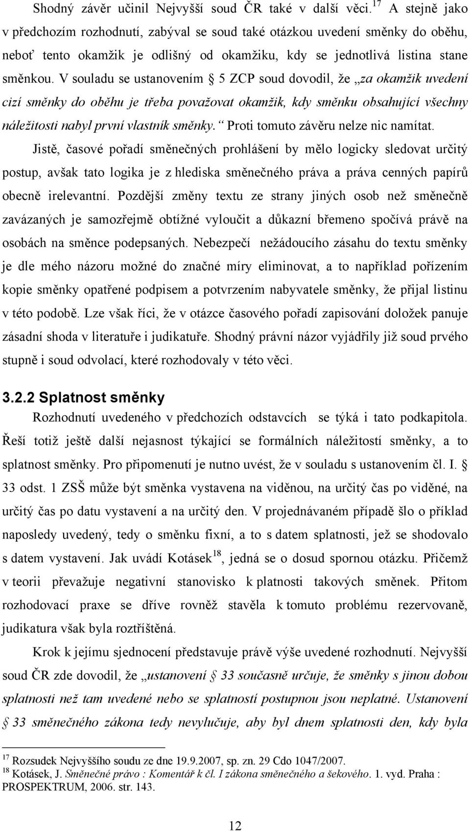 V souladu se ustanovením 5 ZCP soud dovodil, ţe za okamţik uvedení cizí směnky do oběhu je třeba povaţovat okamţik, kdy směnku obsahující všechny náleţitosti nabyl první vlastník směnky.