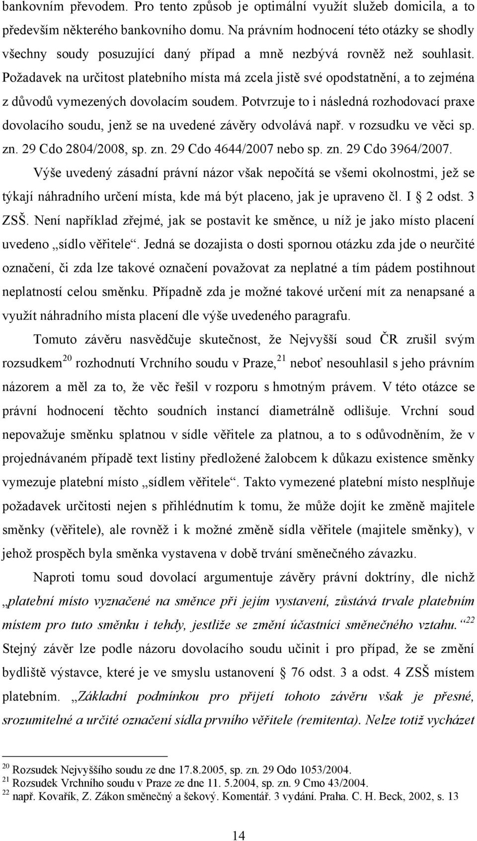 Poţadavek na určitost platebního místa má zcela jistě své opodstatnění, a to zejména z důvodů vymezených dovolacím soudem.