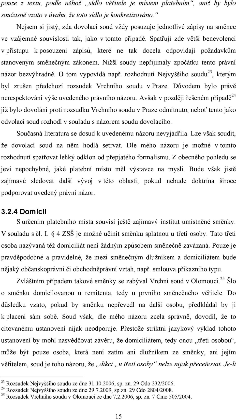 Spatřuji zde větší benevolenci v přístupu k posouzení zápisů, které ne tak docela odpovídají poţadavkům stanoveným směnečným zákonem. Niţší soudy nepřijímaly zpočátku tento právní názor bezvýhradně.