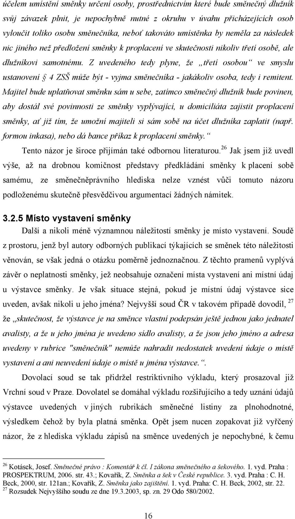 Z uvedeného tedy plyne, ţe třetí osobou ve smyslu ustanovení 4 ZSŠ můţe být - vyjma směnečníka - jakákoliv osoba, tedy i remitent.