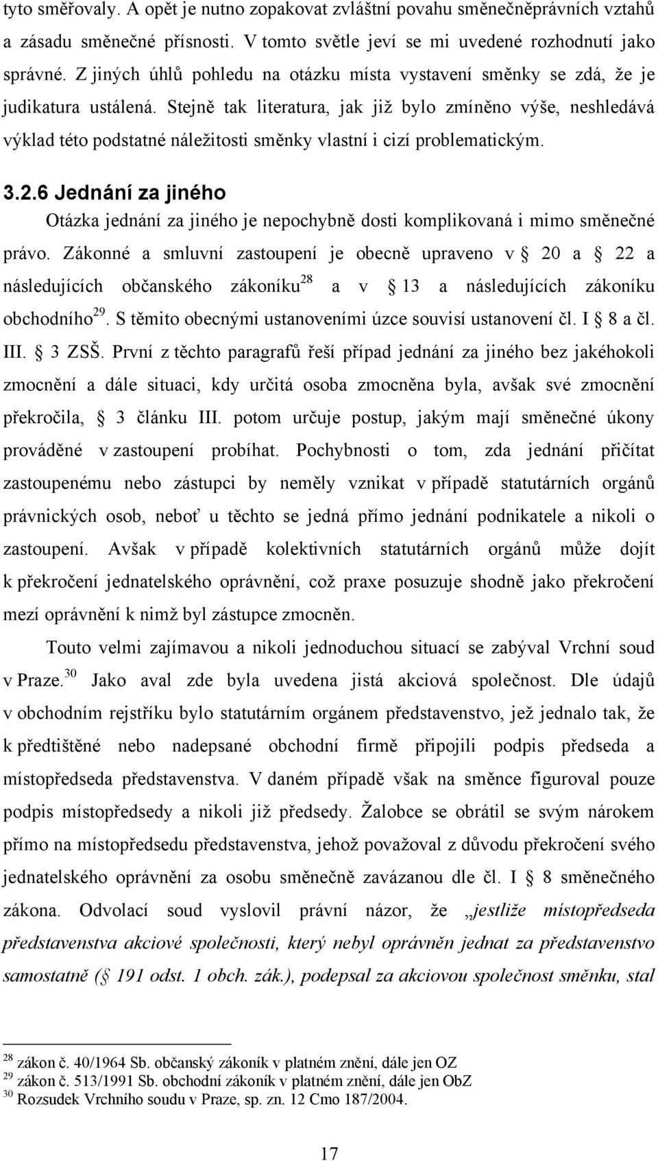 Stejně tak literatura, jak jiţ bylo zmíněno výše, neshledává výklad této podstatné náleţitosti směnky vlastní i cizí problematickým. 3.2.