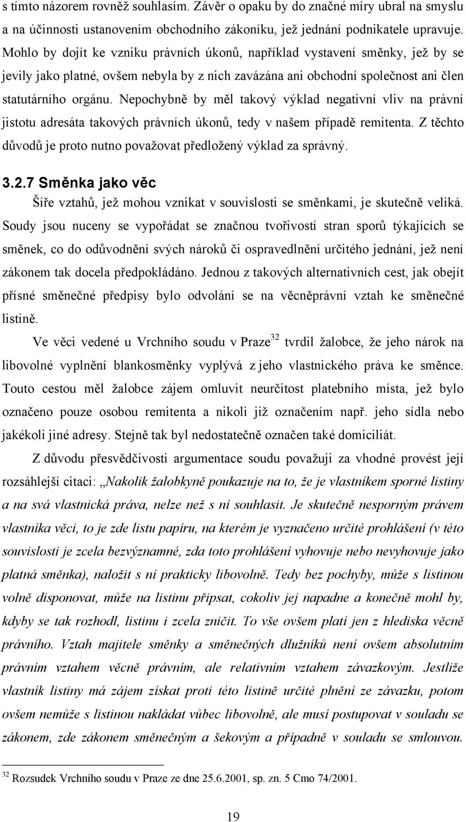 Nepochybně by měl takový výklad negativní vliv na právní jistotu adresáta takových právních úkonů, tedy v našem případě remitenta.