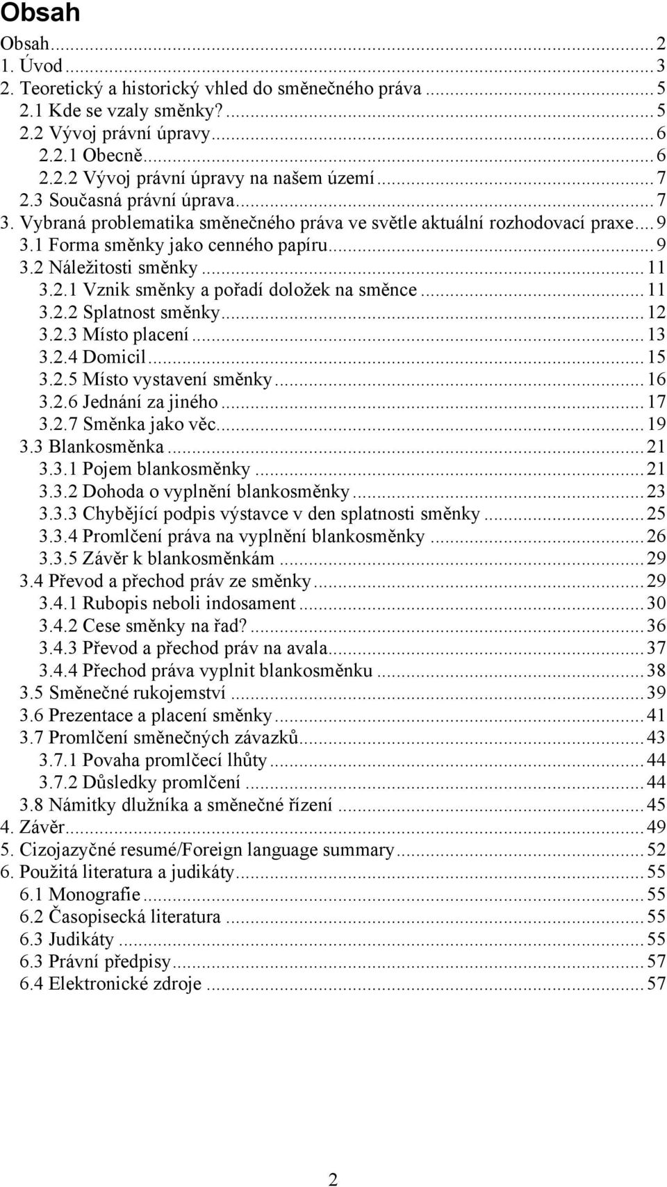 .. 11 3.2.2 Splatnost směnky... 12 3.2.3 Místo placení... 13 3.2.4 Domicil... 15 3.2.5 Místo vystavení směnky... 16 3.2.6 Jednání za jiného... 17 3.2.7 Směnka jako věc... 19 3.3 Blankosměnka... 21 3.