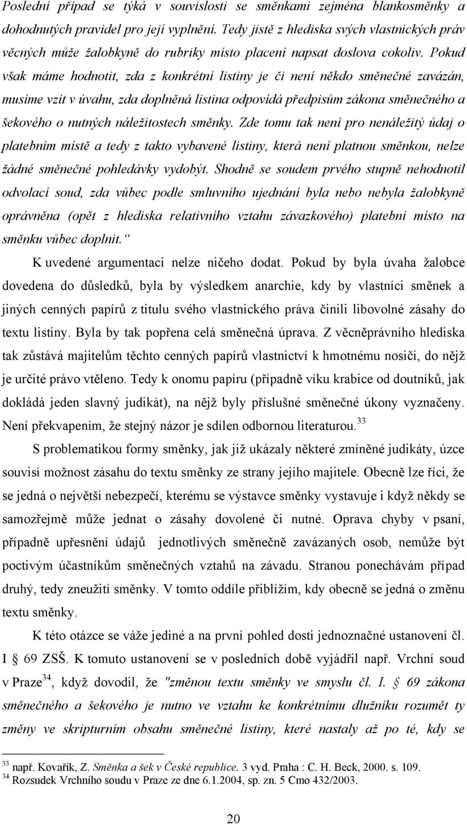 Pokud však máme hodnotit, zda z konkrétní listiny je či není někdo směnečné zavázán, musíme vzít v úvahu, zda doplněná listina odpovídá předpisům zákona směnečného a šekového o nutných náleţitostech