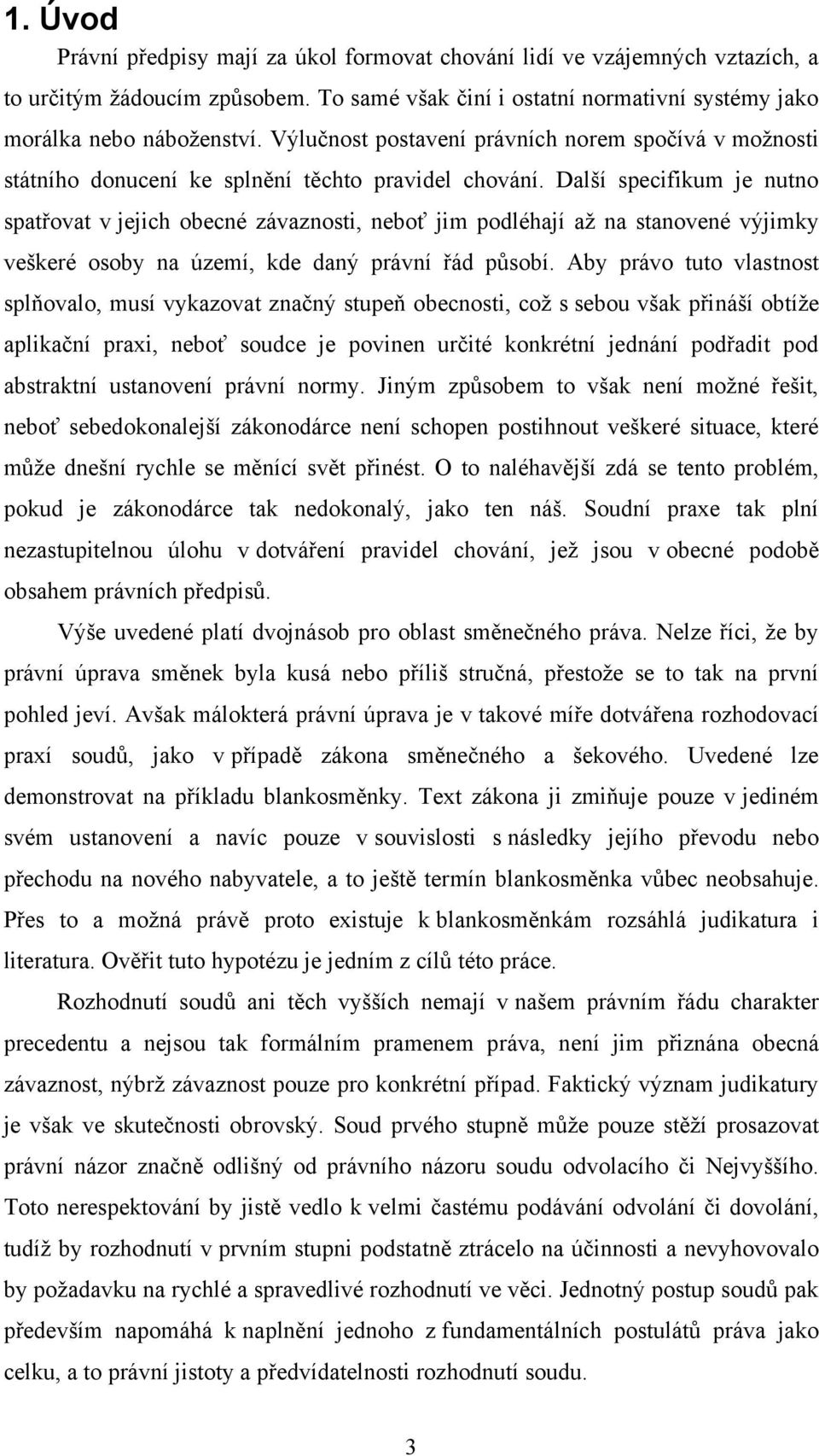 Další specifikum je nutno spatřovat v jejich obecné závaznosti, neboť jim podléhají aţ na stanovené výjimky veškeré osoby na území, kde daný právní řád působí.