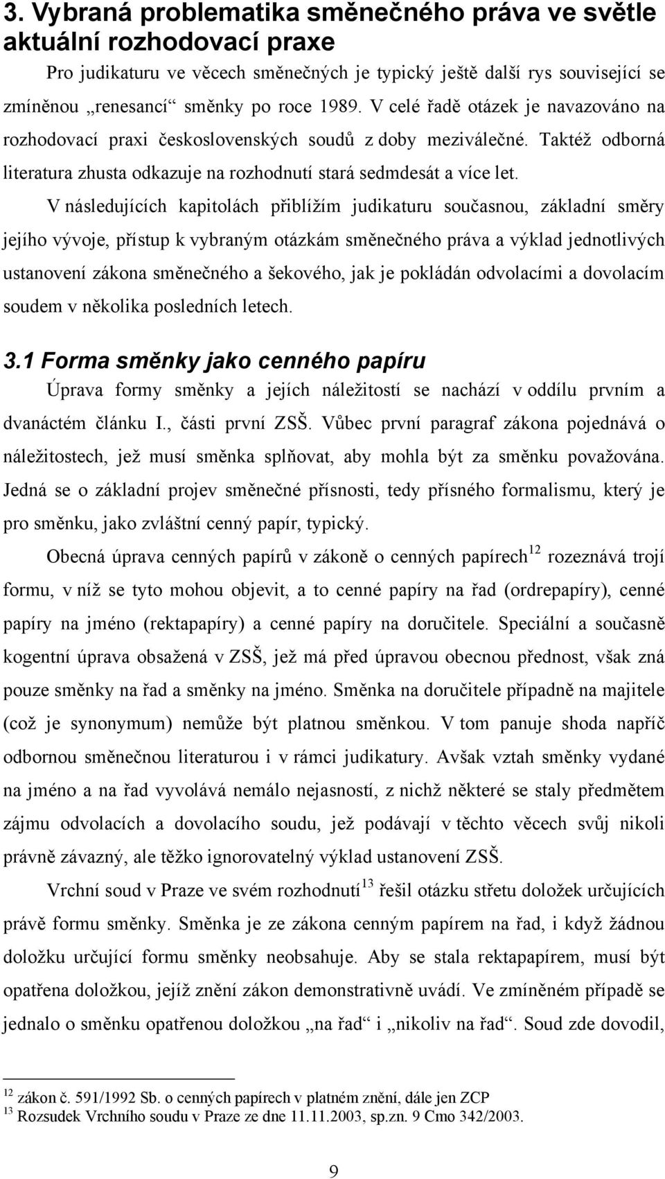 V následujících kapitolách přiblíţím judikaturu současnou, základní směry jejího vývoje, přístup k vybraným otázkám směnečného práva a výklad jednotlivých ustanovení zákona směnečného a šekového, jak