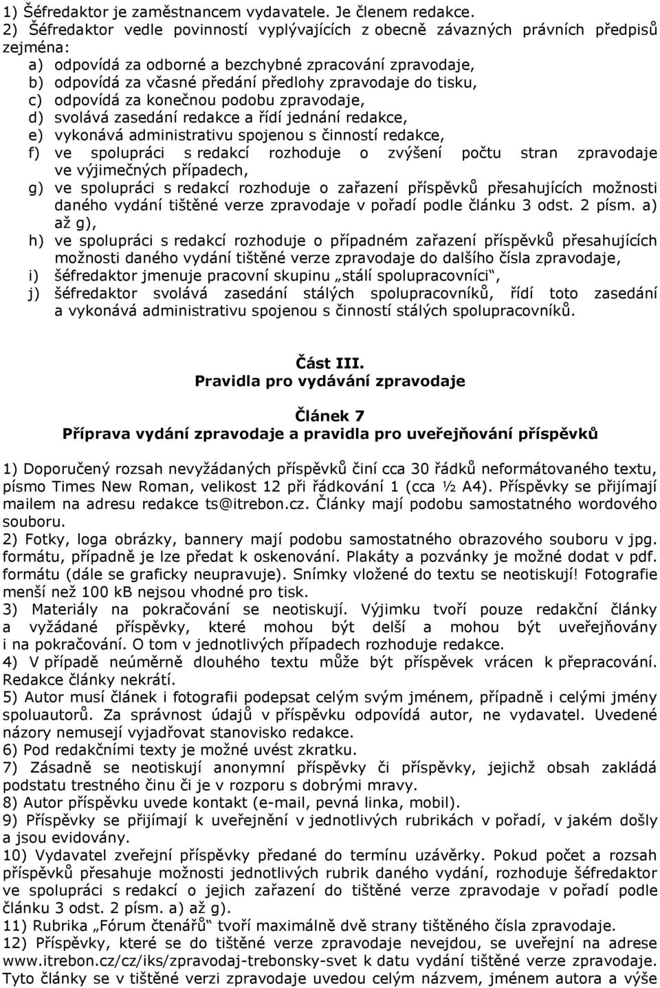 do tisku, c) odpovídá za konečnou podobu zpravodaje, d) svolává zasedání redakce a řídí jednání redakce, e) vykonává administrativu spojenou s činností redakce, f) ve spolupráci s redakcí rozhoduje o