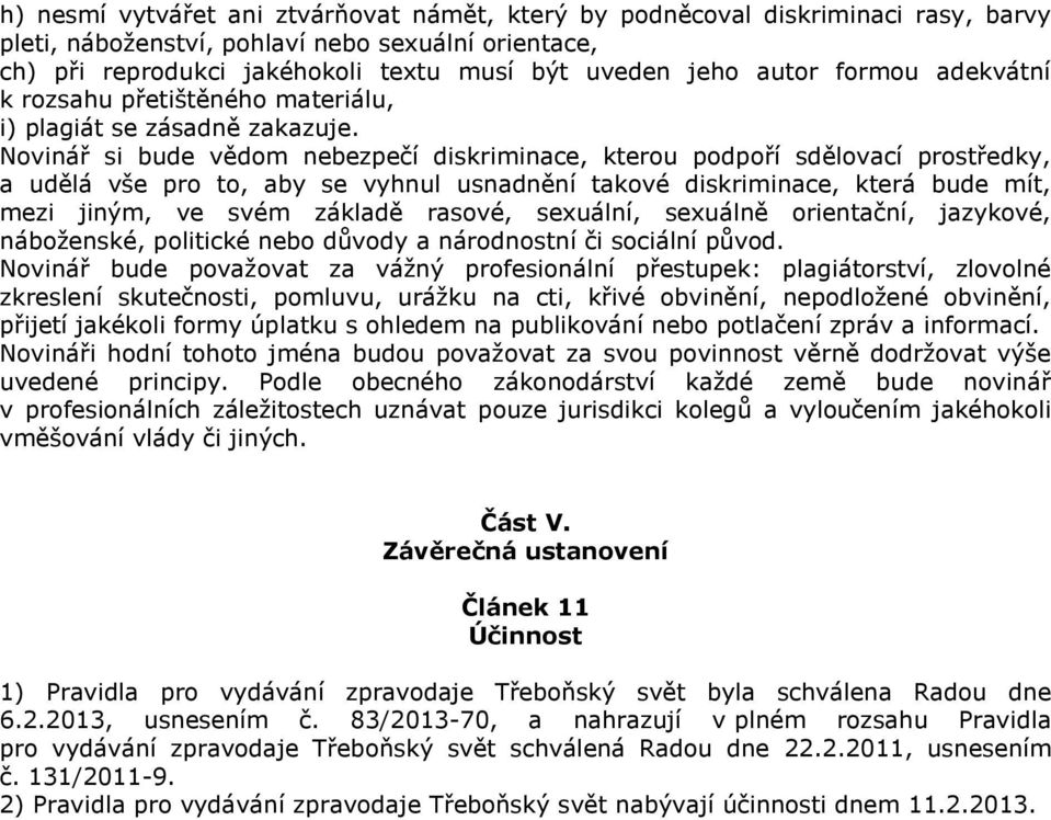 Novinář si bude vědom nebezpečí diskriminace, kterou podpoří sdělovací prostředky, a udělá vše pro to, aby se vyhnul usnadnění takové diskriminace, která bude mít, mezi jiným, ve svém základě rasové,