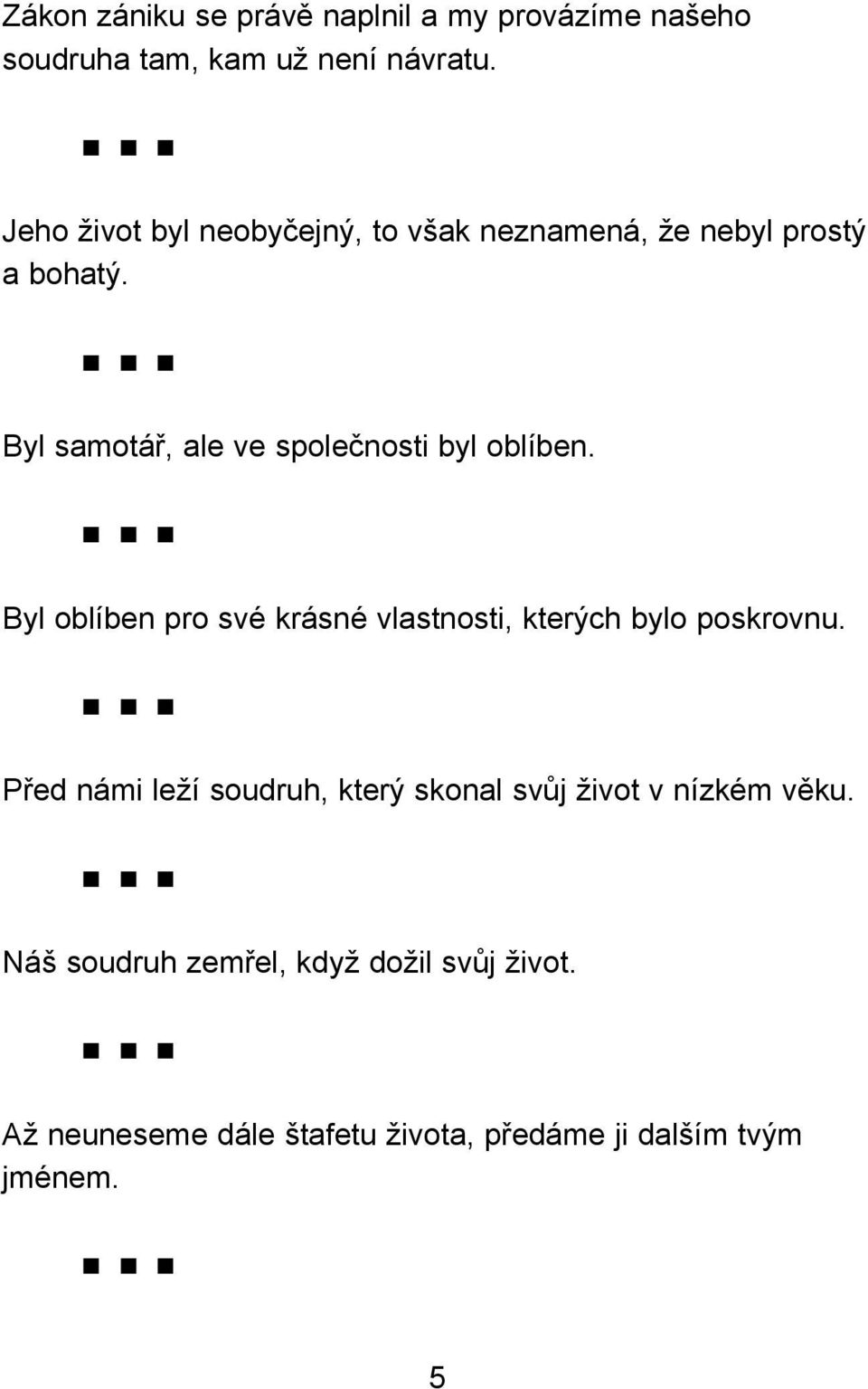 Byl samotář, ale ve společnosti byl oblíben. Byl oblíben pro své krásné vlastnosti, kterých bylo poskrovnu.