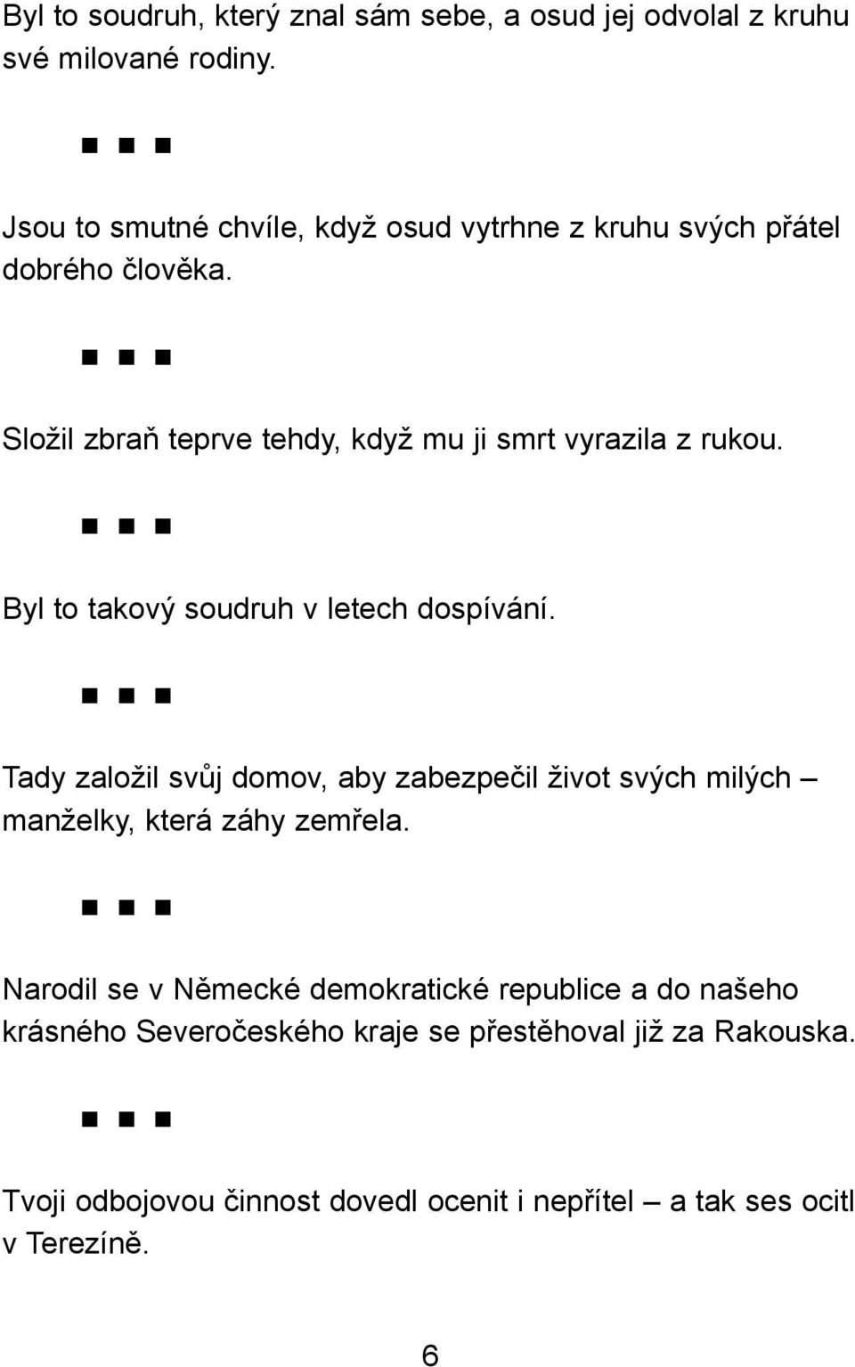 Byl to takový soudruh v letech dospí vání. Tady založil svůj domov, aby zabez pečil život svých milých manželky, která záhy zemřela.