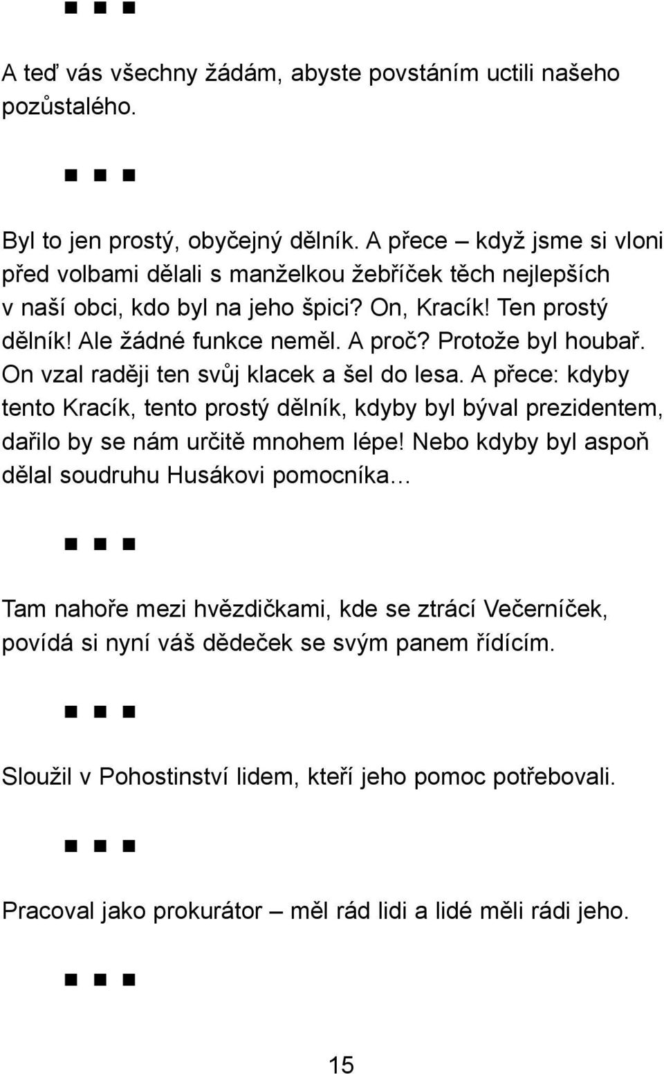 Protože byl houbař. On vzal raději ten svůj klacek a šel do lesa. A přece: kdyby tento Kracík, tento prostý dělník, kdyby byl býval pre zidentem, dařilo by se nám určitě mnohem lépe!