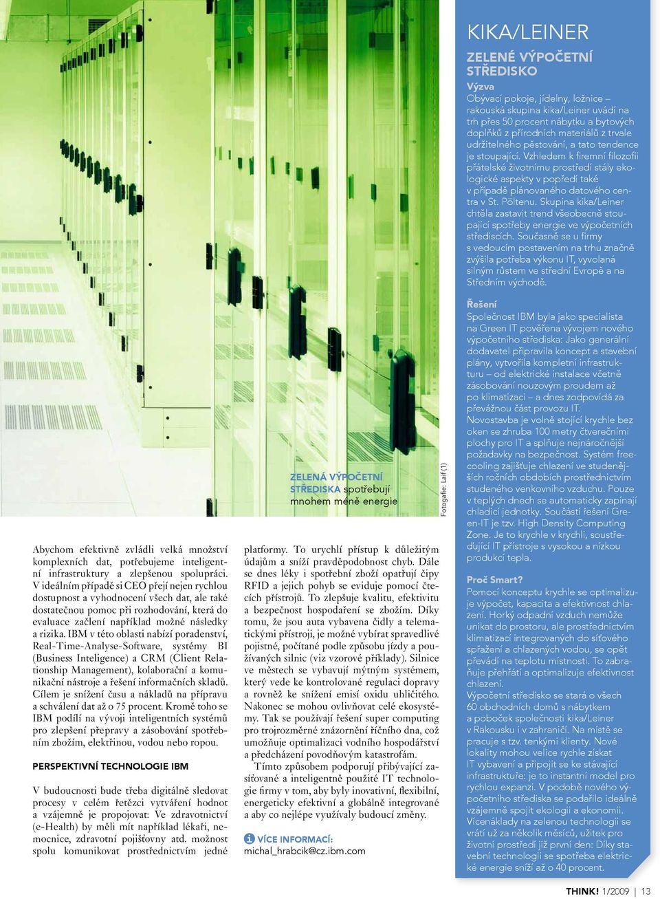 IBM v této oblasti nabízí poradenství, Real-Time-Analyse-Software, systémy BI (Business Inteligence) a CRM (Client Relationship Management), kolaborační a komunikační nástroje a řešení informačních