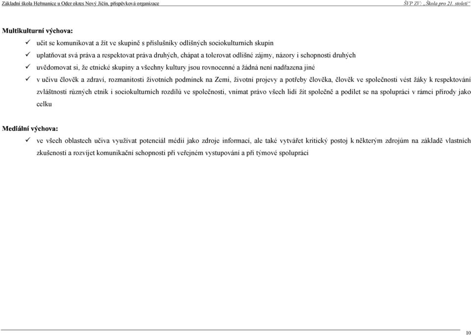 spolčnosti vést žáky k rspktování zvláštností různých tnik i sociokulturních rozdílů v spolčnosti, vnímat právo všch lidí žít spolčně a podílt s na spolupráci v rámci přírody jako clku v všch