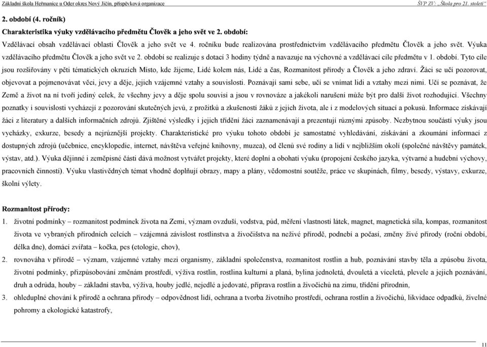 Tyto cíl jsou rozšiřovány v pěti tématických okruzích Místo, kd žijm, Lidé kolm nás, Lidé a čas, Rozmanitost přírody a Člověk a jho zdraví.