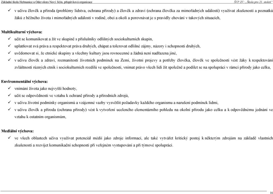 práva druhých, chápat a tolrovat odlišné zájmy, názory i schopnosti druhých, uvědomovat si, ž tnické skupiny a všchny kultury jsou rovnocnné a žádná nní nadřazna jiné, v učivu člověk a zdraví,