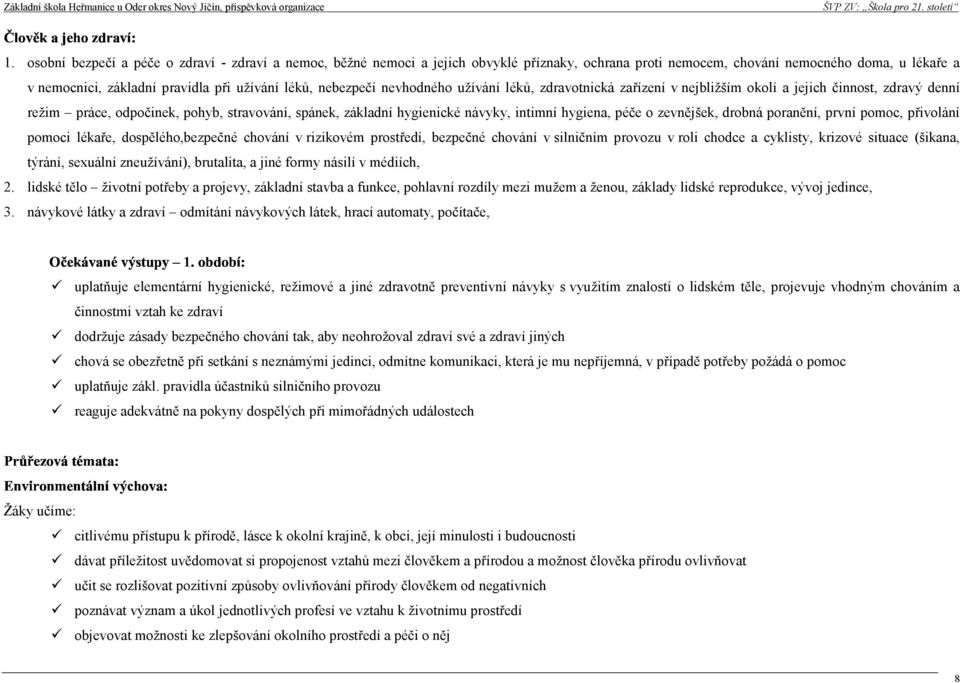 nvhodného užívání léků, zdravotnická zařízní v njbližším okolí a jjich činnost, zdravý dnní ržim prác, odpočink, pohyb, stravování, spánk, základní hyginické návyky, intimní hygina, péč o zvnějšk,