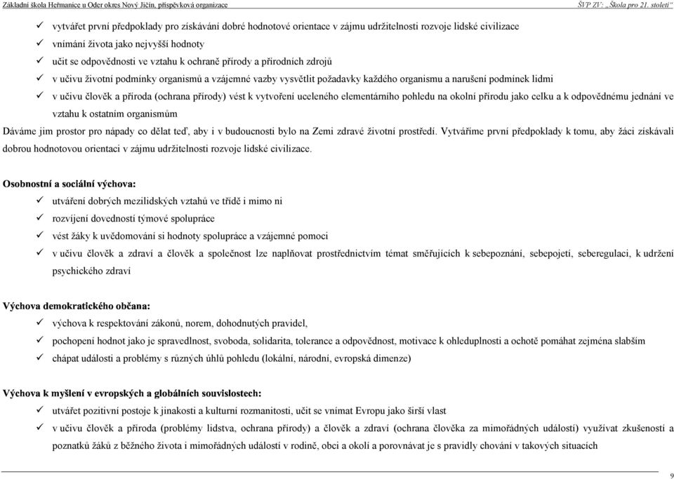 lmntárního pohldu na okolní přírodu jako clku a k odpovědnému jdnání v vztahu k ostatním organismům Dávám jim prostor pro nápady co dělat tď, aby i v budoucnosti bylo na Zmi zdravé životní prostřdí.