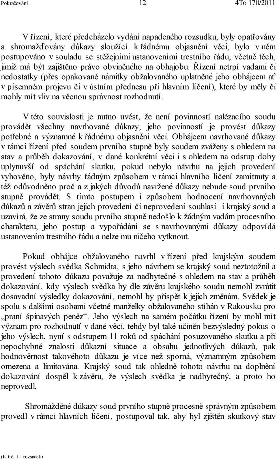 Řízení netrpí vadami či nedostatky (přes opakované námitky obžalovaného uplatněné jeho obhájcem ať v písemném projevu či v ústním přednesu při hlavním líčení), které by měly či mohly mít vliv na