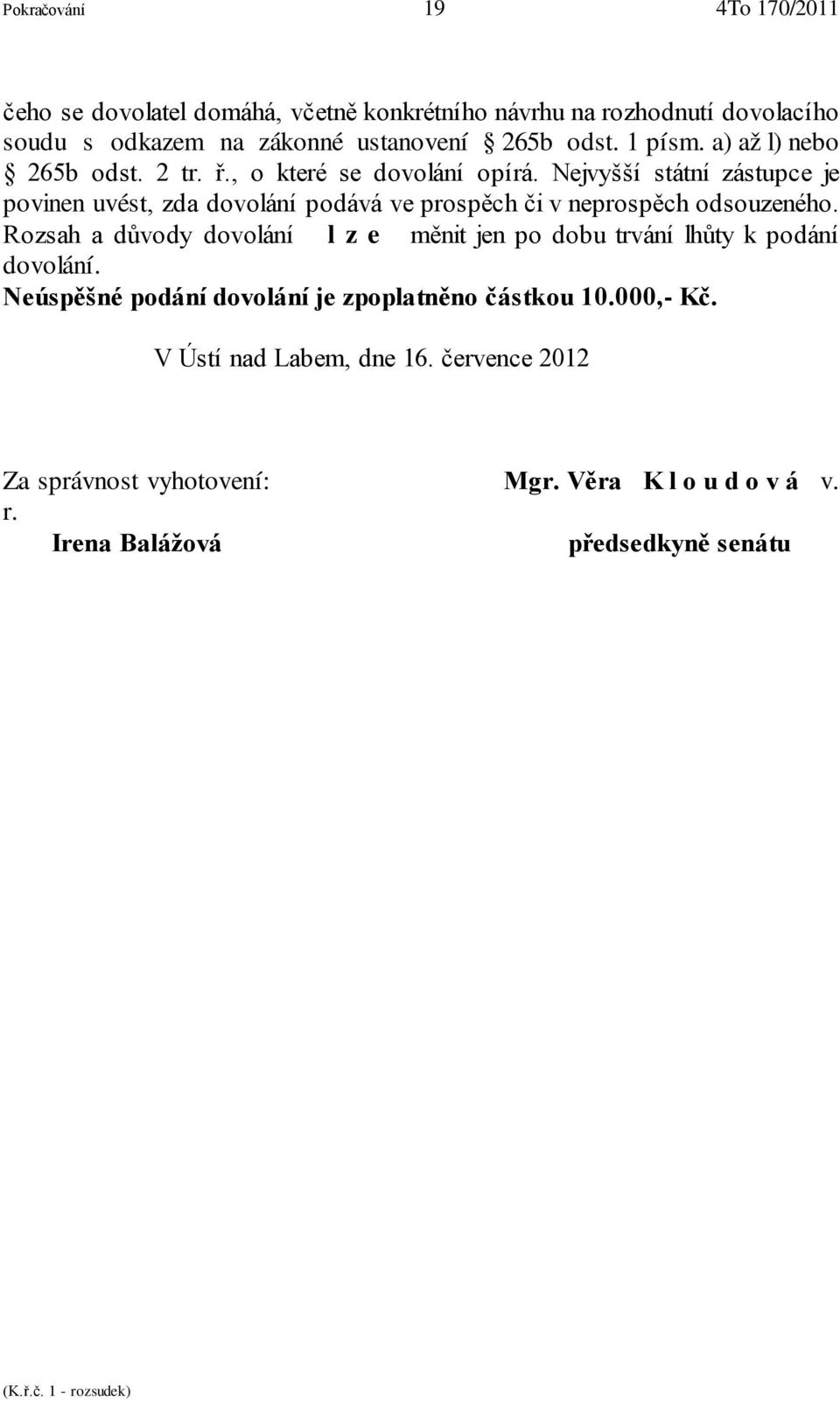 Nejvyšší státní zástupce je povinen uvést, zda dovolání podává ve prospěch či v neprospěch odsouzeného.