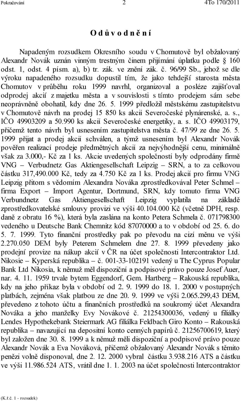 , jehož se dle výroku napadeného rozsudku dopustil tím, že jako tehdejší starosta města Chomutov v průběhu roku 1999 navrhl, organizoval a posléze zajišťoval odprodej akcií z majetku města a v