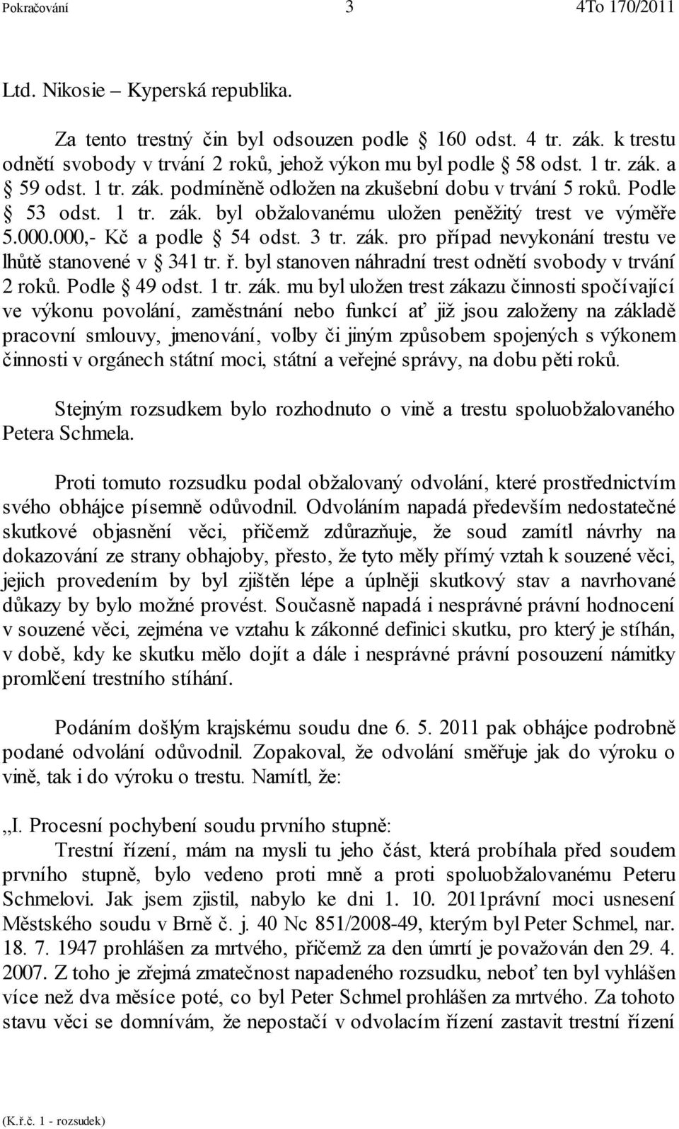 zák. pro případ nevykonání trestu ve lhůtě stanovené v 341 tr. ř. byl stanoven náhradní trest odnětí svobody v trvání 2 roků. Podle 49 odst. 1 tr. zák.