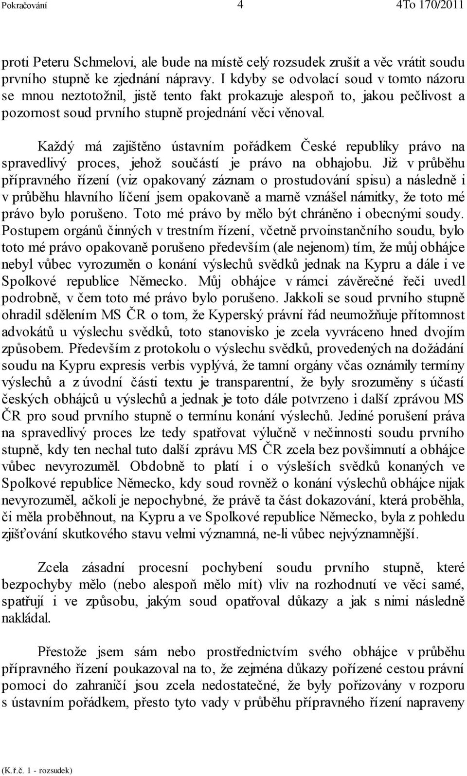 Každý má zajištěno ústavním pořádkem České republiky právo na spravedlivý proces, jehož součástí je právo na obhajobu.