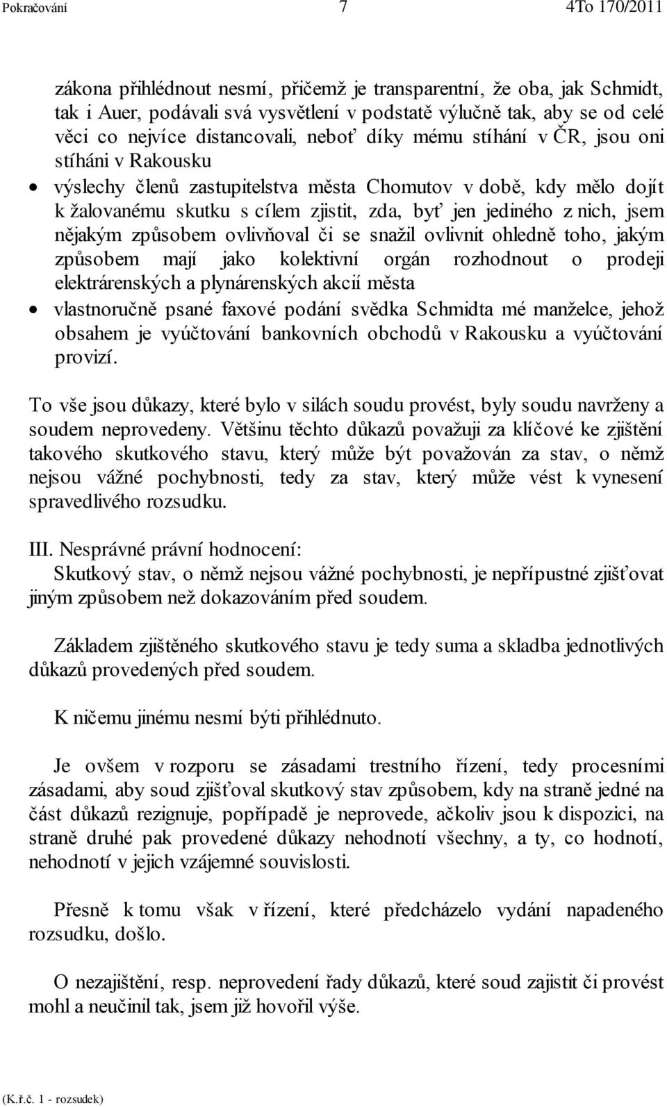 z nich, jsem nějakým způsobem ovlivňoval či se snažil ovlivnit ohledně toho, jakým způsobem mají jako kolektivní orgán rozhodnout o prodeji elektrárenských a plynárenských akcií města vlastnoručně