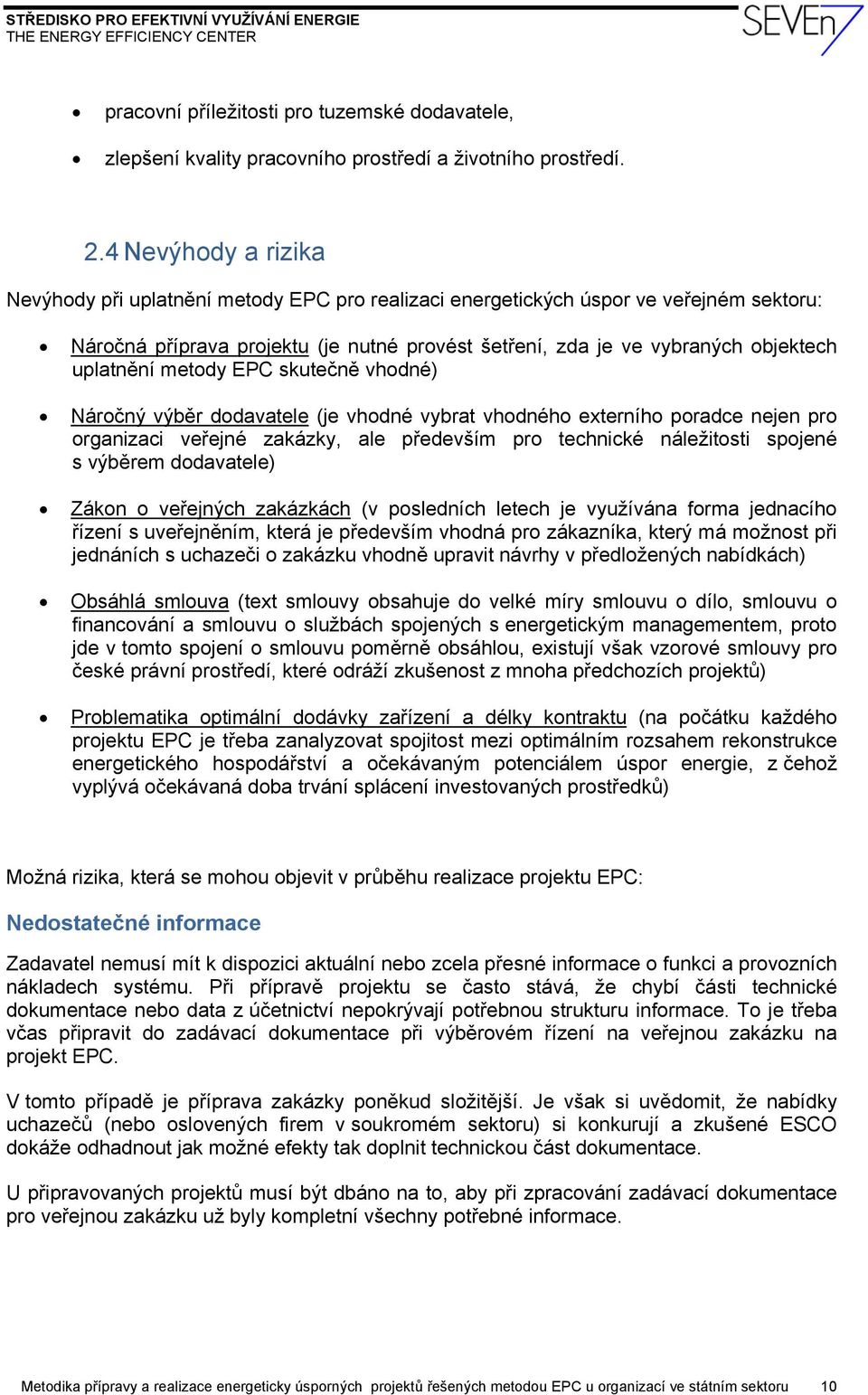 uplatnění metody EPC skutečně vhodné) Náročný výběr dodavatele (je vhodné vybrat vhodného externího poradce nejen pro organizaci veřejné zakázky, ale především pro technické náležitosti spojené s