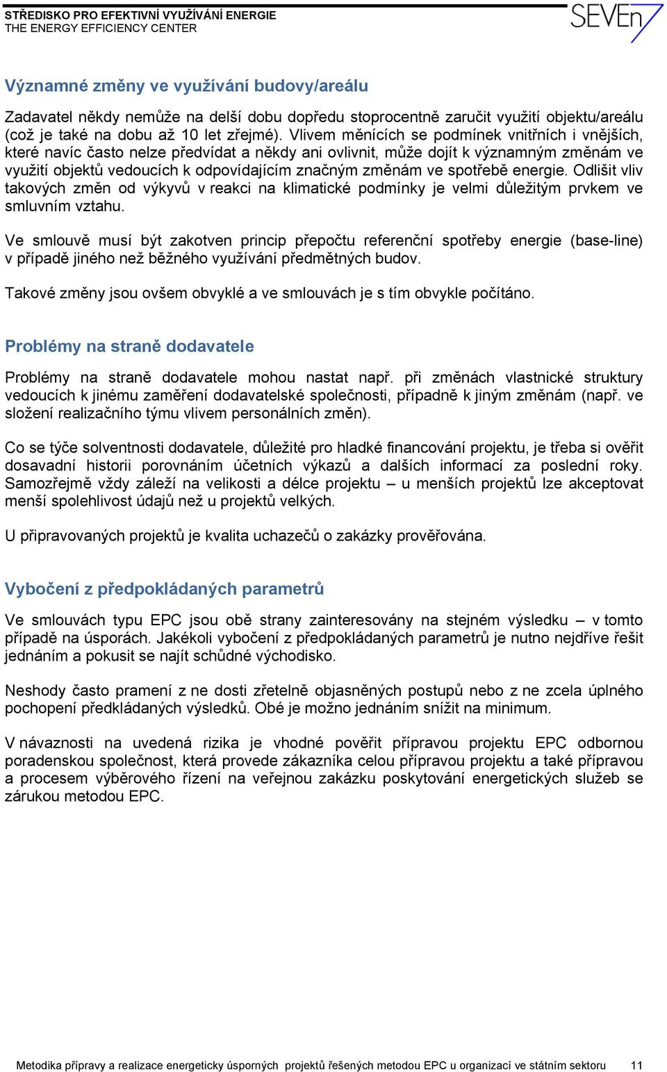 spotřebě energie. Odlišit vliv takových změn od výkyvů v reakci na klimatické podmínky je velmi důležitým prvkem ve smluvním vztahu.