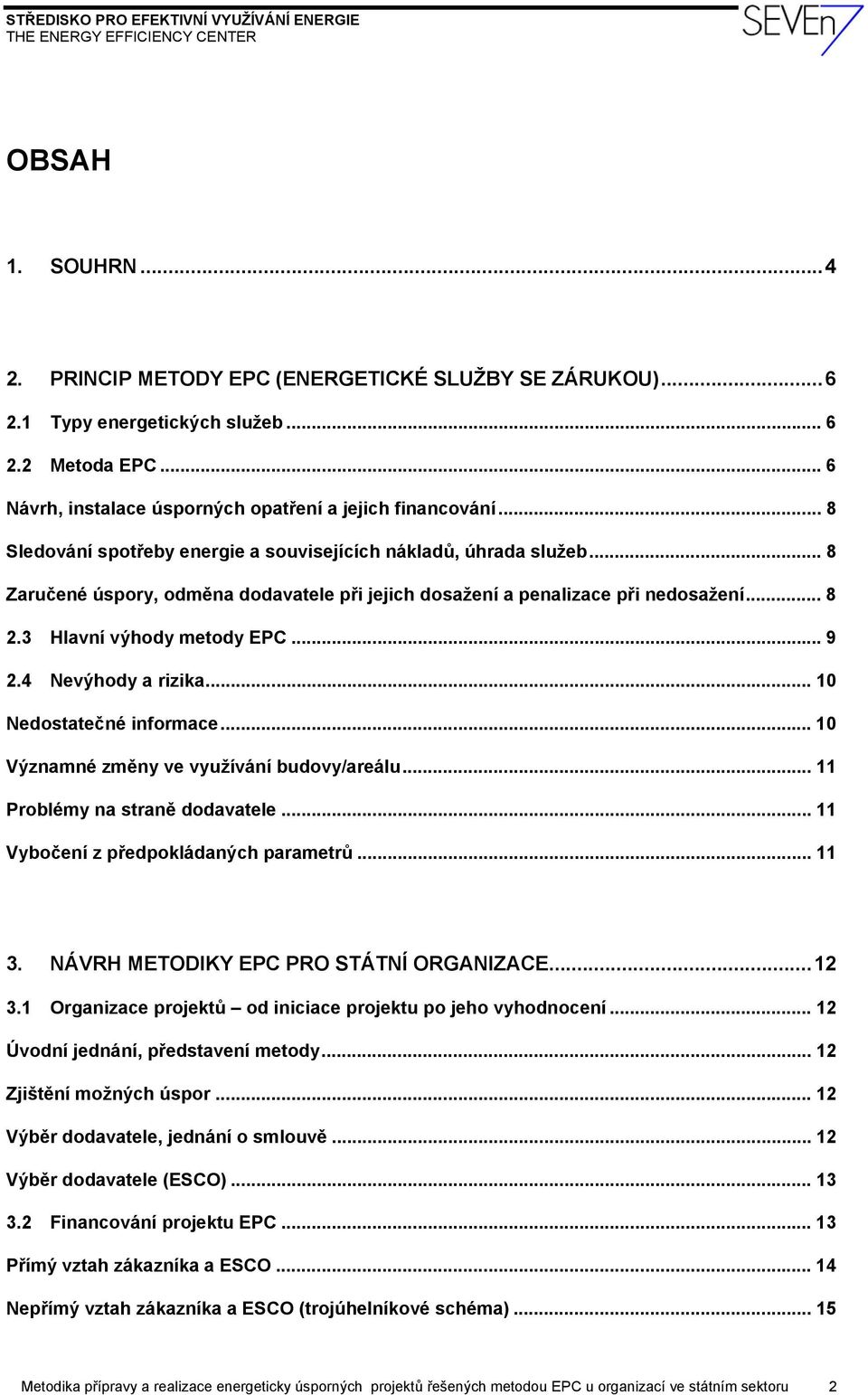 4 Nevýhody a rizika... 10 Nedostatečné informace... 10 Významné změny ve využívání budovy/areálu... 11 Problémy na straně dodavatele... 11 Vybočení z předpokládaných parametrů... 11 3.