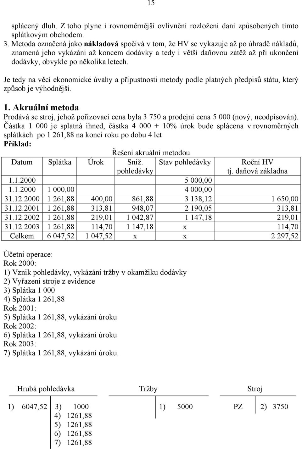 letech. Je tedy na věcí ekonomické úvahy a přípustnosti metody podle platných předpisů státu, který způsob je výhodnější. 1.