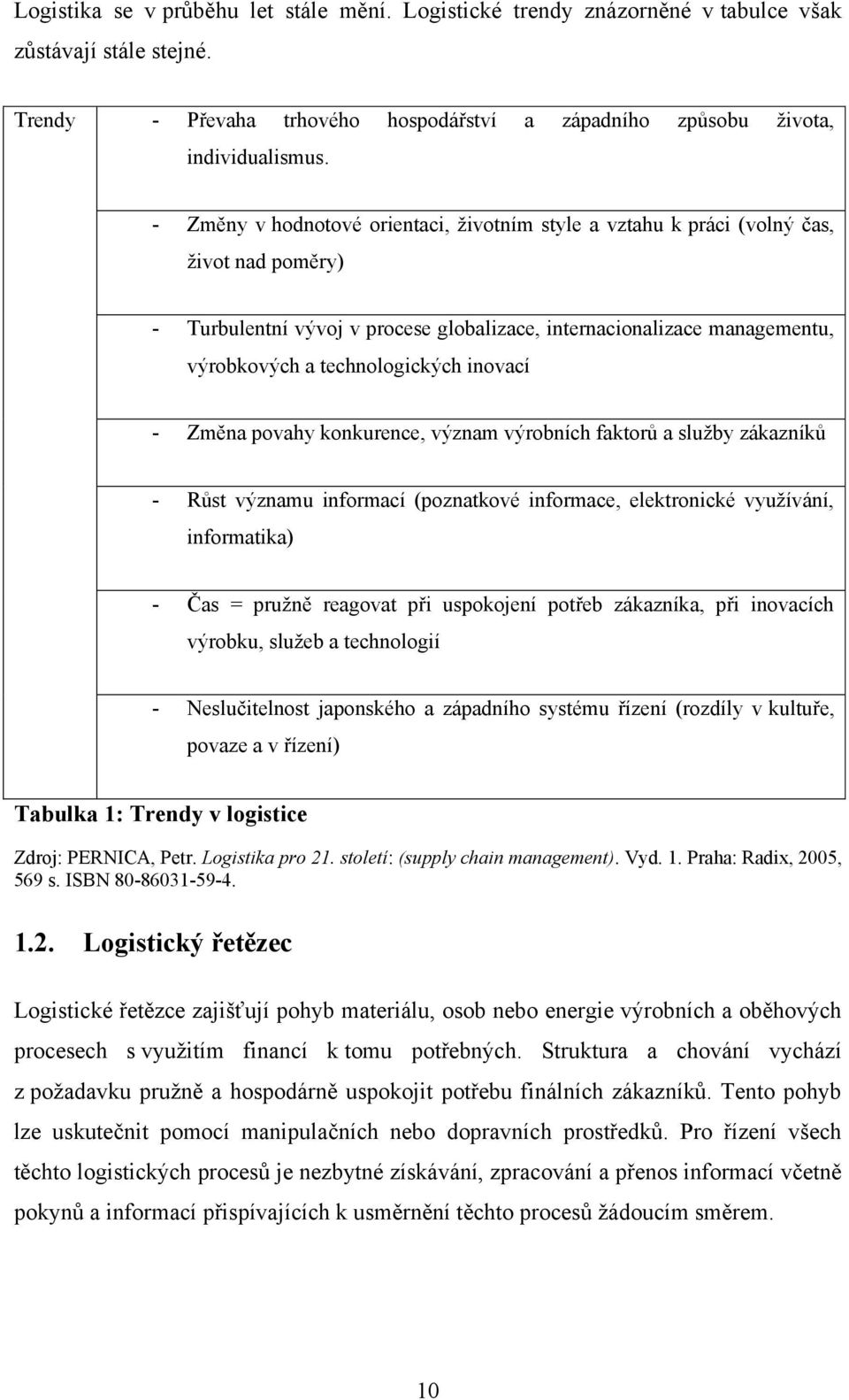 inovací - Změna povahy konkurence, význam výrobních faktorů a služby zákazníků - Růst významu informací (poznatkové informace, elektronické využívání, informatika) - Čas = pružně reagovat při