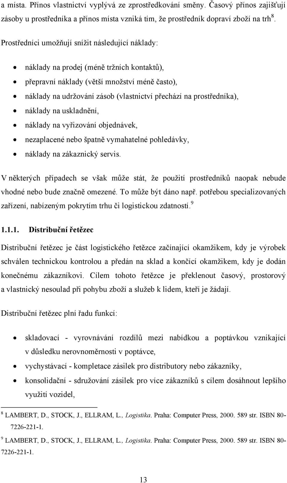 prostředníka), náklady na uskladnění, náklady na vyřizování objednávek, nezaplacené nebo špatně vymahatelné pohledávky, náklady na zákaznický servis.