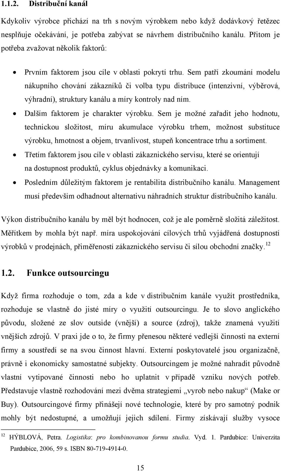 Sem patří zkoumání modelu nákupního chování zákazníků či volba typu distribuce (intenzivní, výběrová, výhradní), struktury kanálu a míry kontroly nad ním. Dalším faktorem je charakter výrobku.