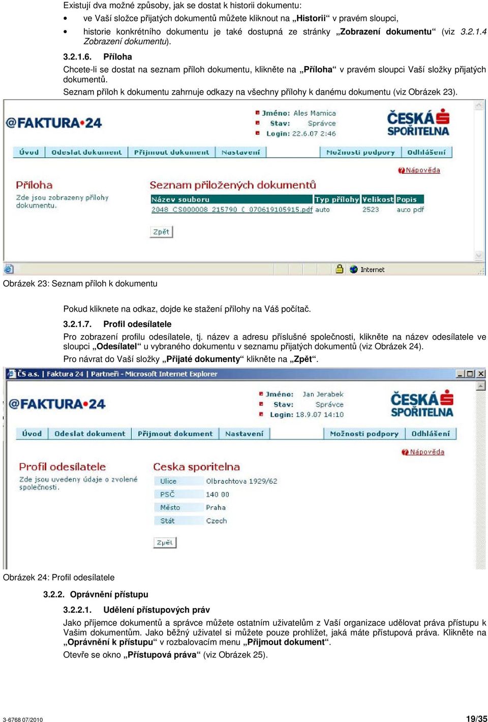 Seznam píloh k dokumentu zahrnuje odkazy na všechny pílohy k danému dokumentu (viz Obrázek 23). Obrázek 23: Seznam píloh k dokumentu Pokud kliknete na odkaz, dojde ke stažení pílohy na Váš poíta. 3.2.1.