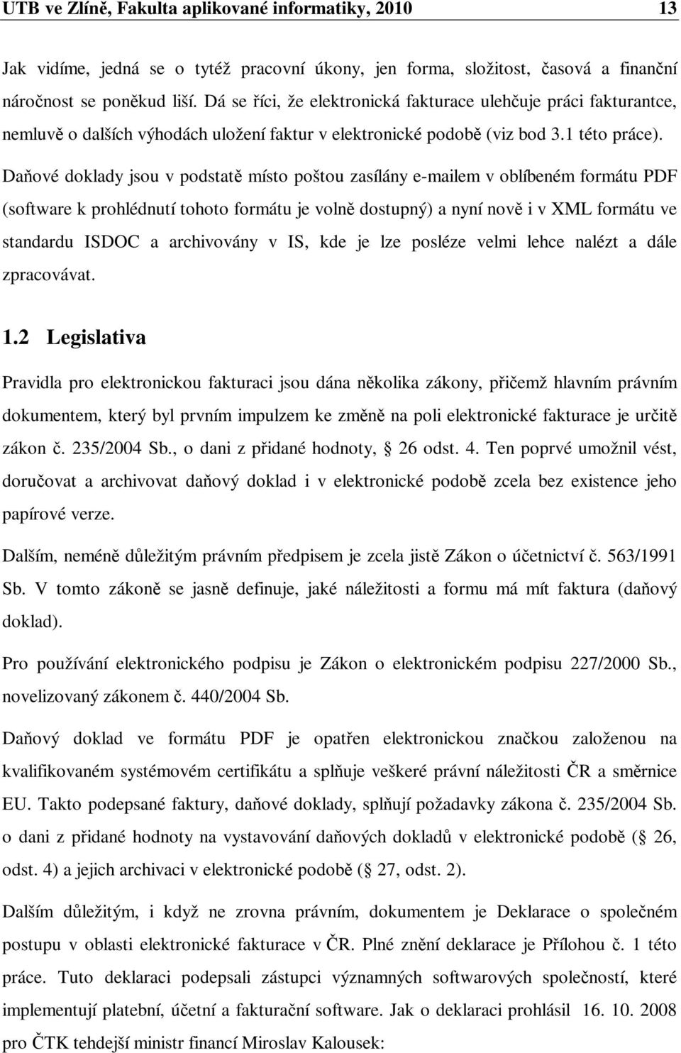 Da ové doklady jsou v podstat místo poštou zasílány e-mailem v oblíbeném formátu PDF (software k prohlédnutí tohoto formátu je voln dostupný) a nyní nov i v XML formátu ve standardu ISDOC a