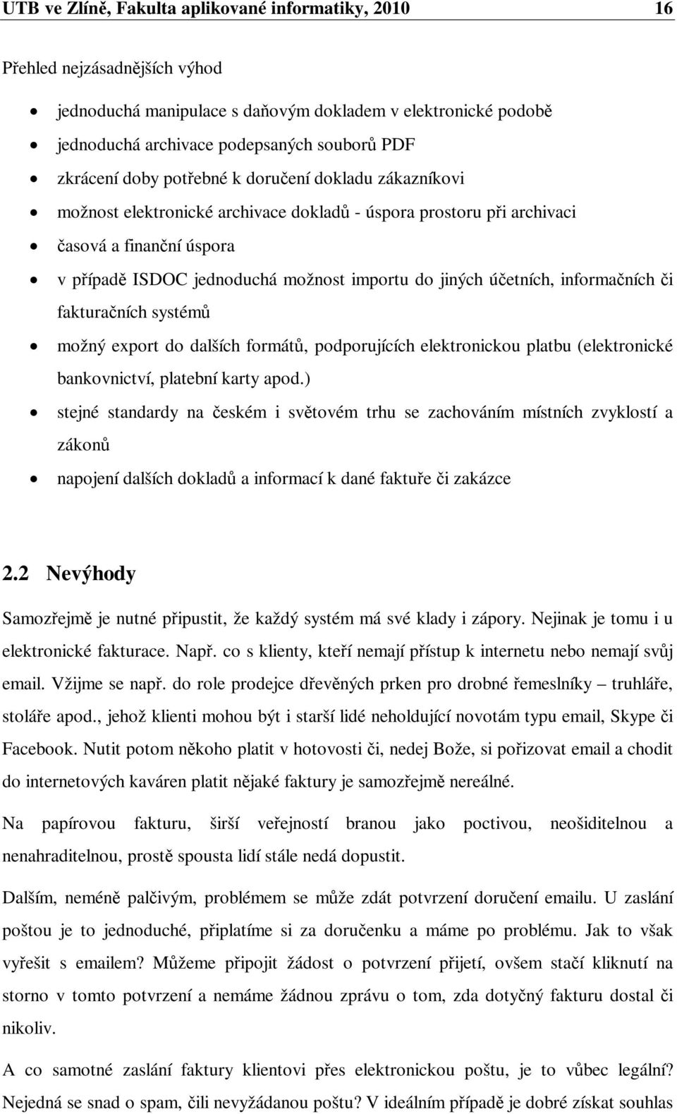 informaních i fakturaních systém možný export do dalších formát, podporujících elektronickou platbu (elektronické bankovnictví, platební karty apod.