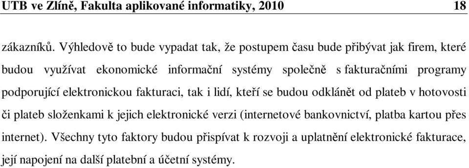 fakturaními programy podporující elektronickou fakturaci, tak i lidí, kteí se budou odklánt od plateb v hotovosti i plateb složenkami