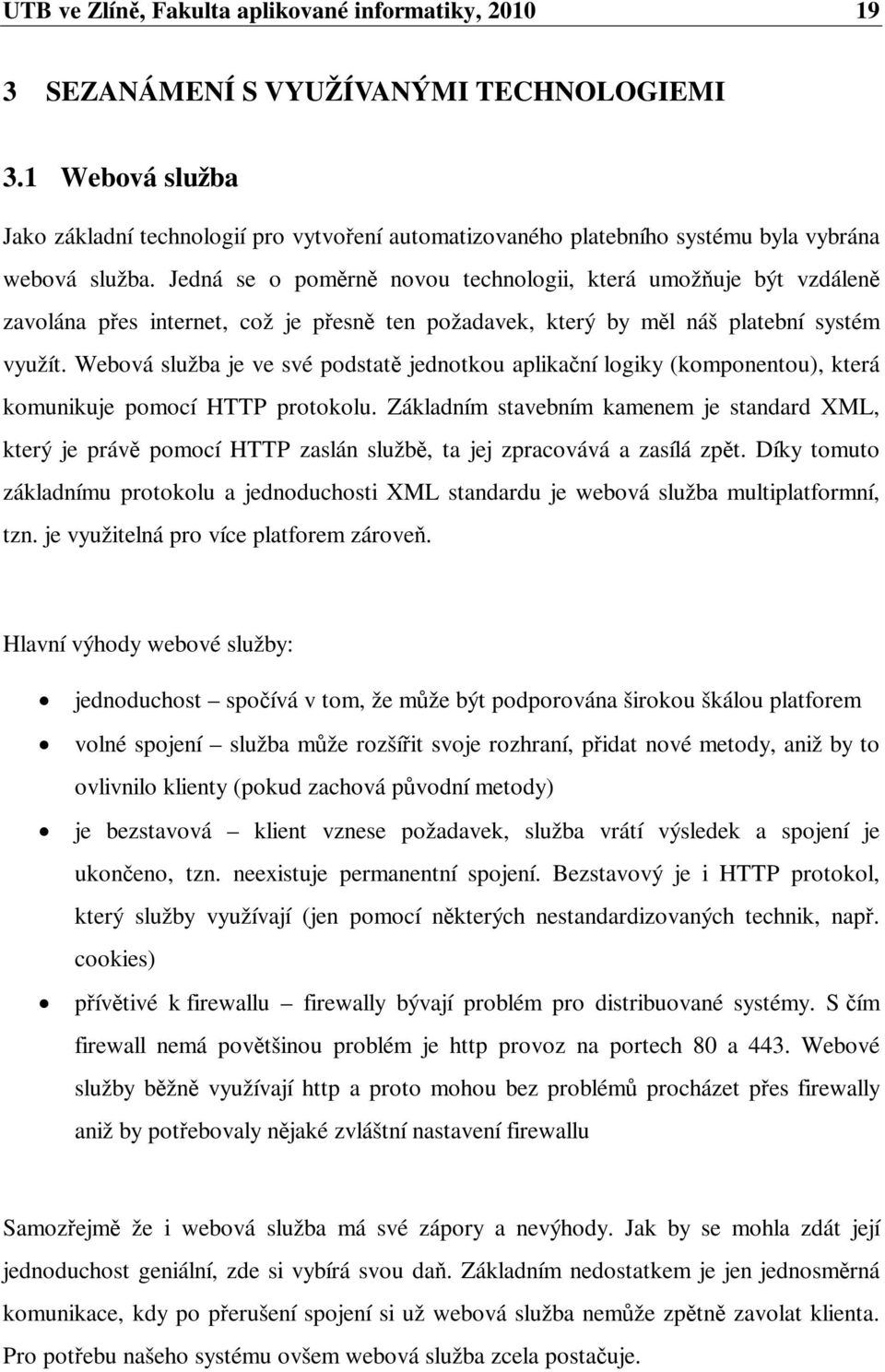 Jedná se o pomrn novou technologii, která umož uje být vzdálen zavolána pes internet, což je pesn ten požadavek, který by ml náš platební systém využít.